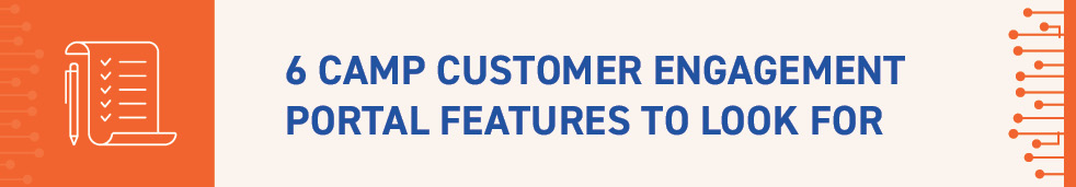In this section, we'll walk through six features you should look for in a camp customer engagement portal solution.