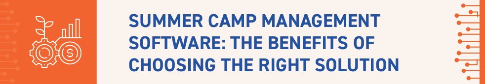 In this section, we'll explore the benefits camp leaders can take advantage of when they choose the right summer camp management software.