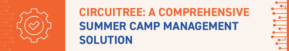 Discover how your camp can use CIRCUITREE’s comprehensive summer camp management software.