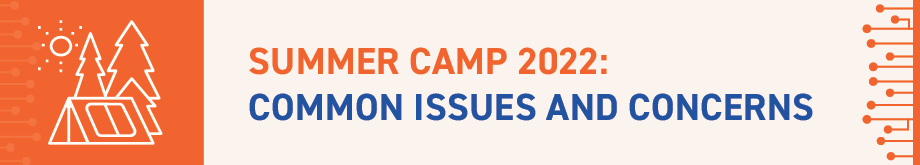 Explore some of the common issues and concerns from the 2022 summer camp season.