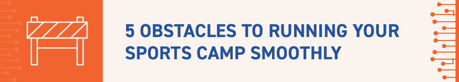 In this section, we'll look at some obstacles you may face to running your camp smoothly.