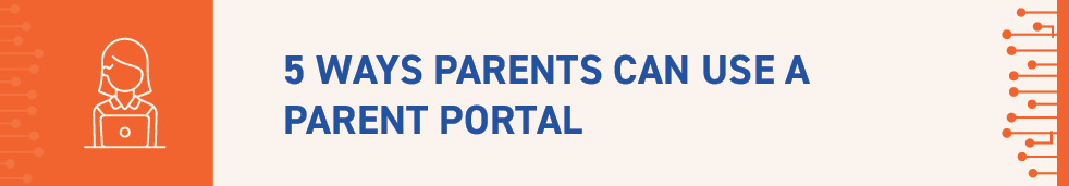 In this section, we'll cover five ways parents can use a parent portal.